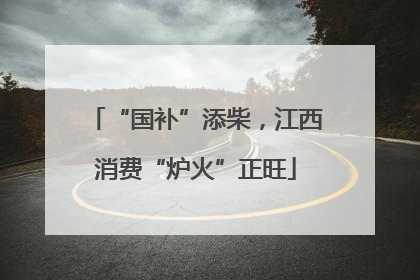 “国补”添柴，江西消费“炉火”正旺